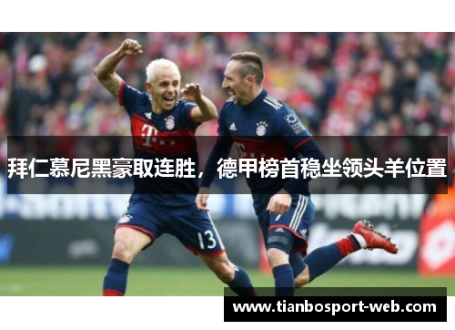 拜仁慕尼黑豪取连胜，德甲榜首稳坐领头羊位置